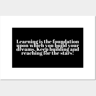 Learning is the foundation upon which you build your dreams. Keep building and reaching for the stars! Posters and Art